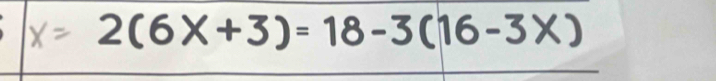 2(6×+3)= 18-3(16-3×)