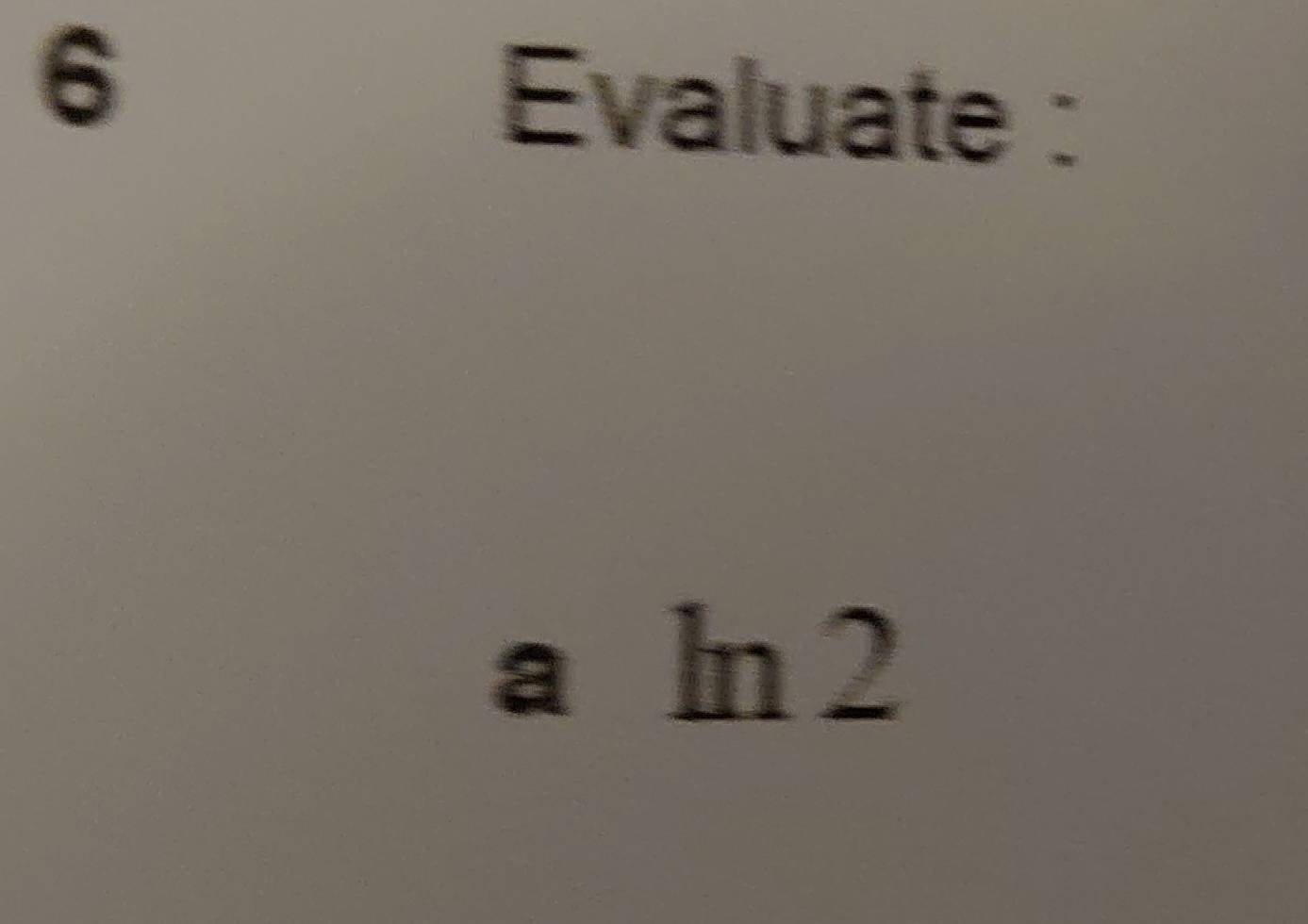 Evaluate : 
a ln 2