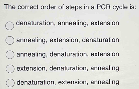 Solved: The correct order of steps in a PCR cycle is: denaturation ...