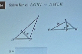 Solve for x : △ GHJsim △ MLK
x=□