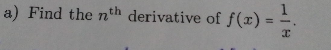 Find the n^(th) derivative of f(x)= 1/x .