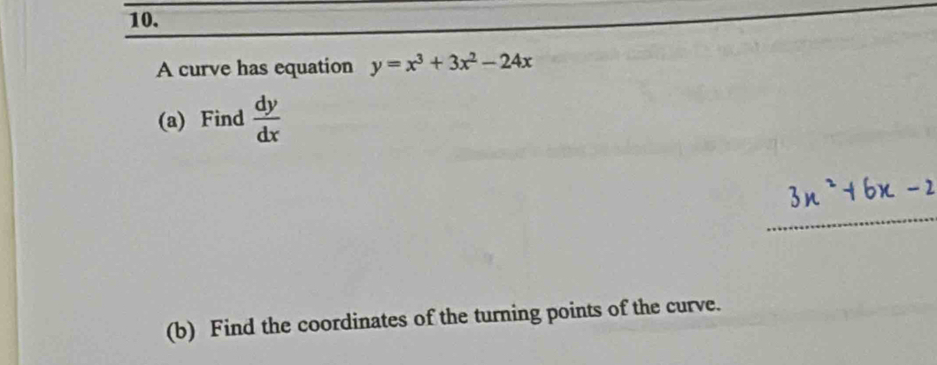 A curve has equation y=x^3+3x^2-24x
(a) Find  dy/dx 
(b) Find the coordinates of the turning points of the curve.