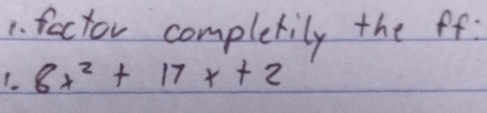 factor completily the ff 
1. 8x^2+17x+2