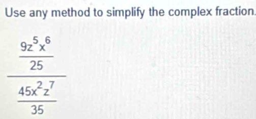 Use any method to simplify the complex fraction
frac (frac 9z)^525 45^2z^7/35 