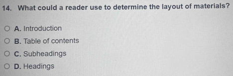 What could a reader use to determine the layout of materials?
A. Introduction
B. Table of contents
C. Subheadings
D. Headings