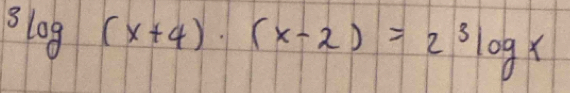 3log (x+4)· (x-2)=2^3log x