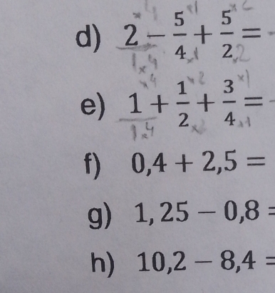 2-;+;=
e) 1+;+;= 
f) 0,4+2,5=
g) 1,25-0,8=
h) 10,2-8,4=