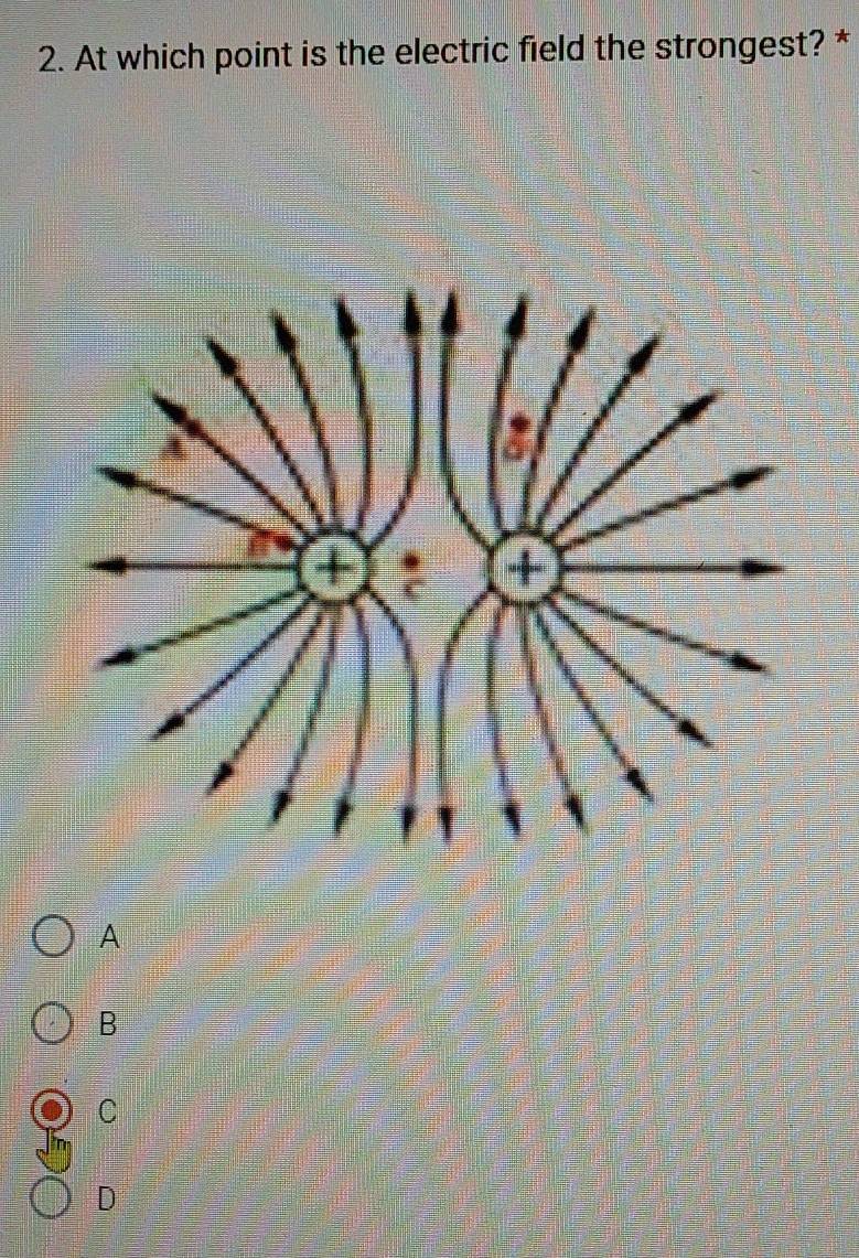 At which point is the electric field the strongest? *
4
a
A
B
C
D