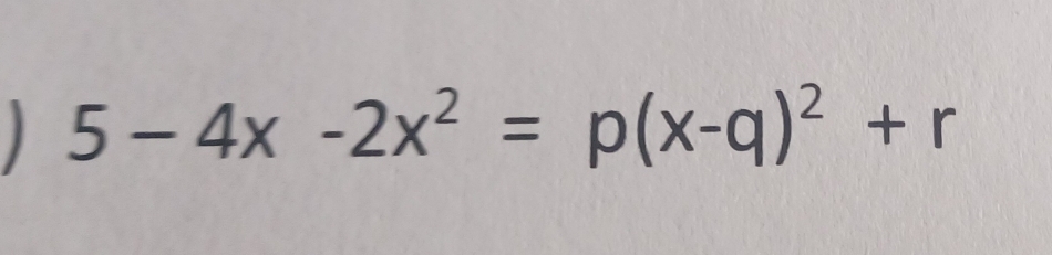 5-4x-2x^2=p(x-q)^2+r