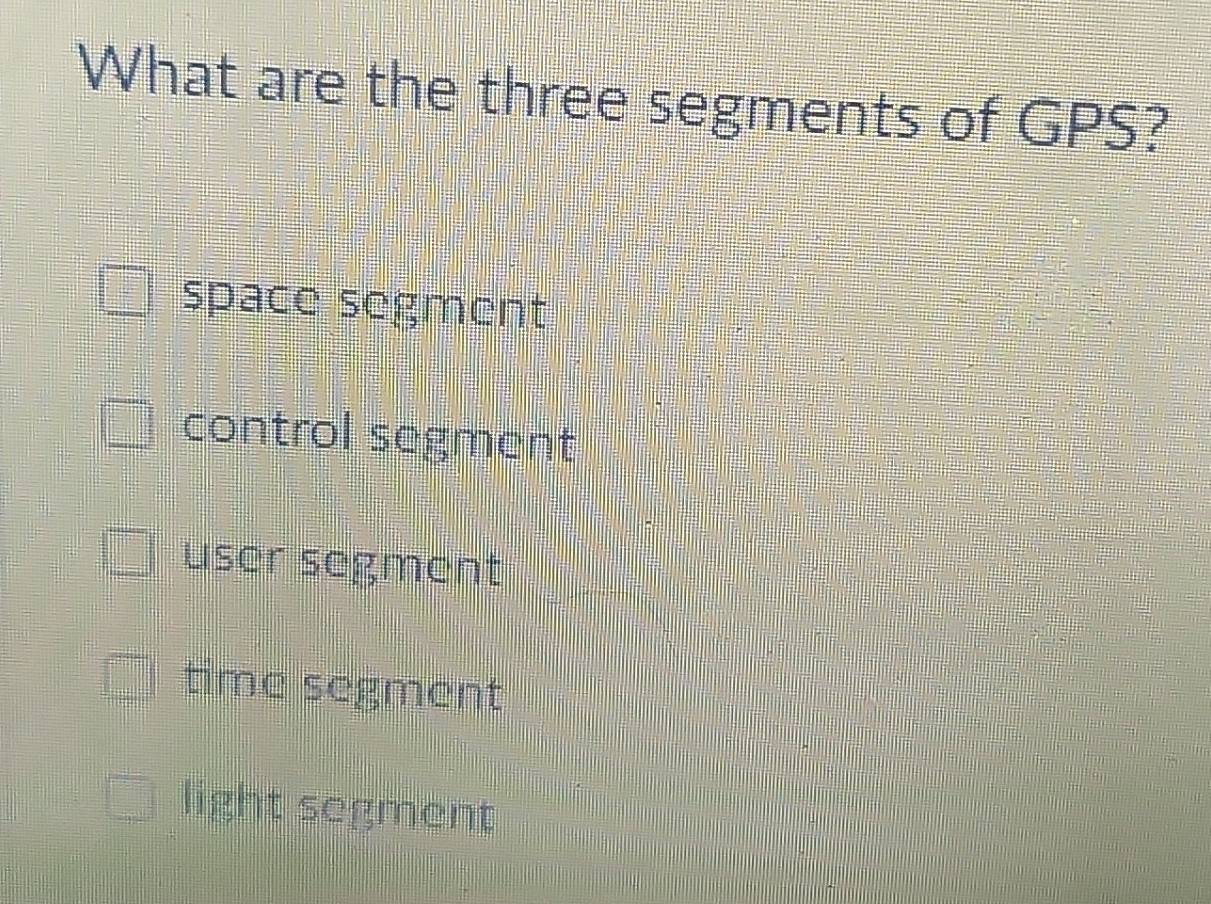 Solved: What are the three segments of GPS? space segment control ...