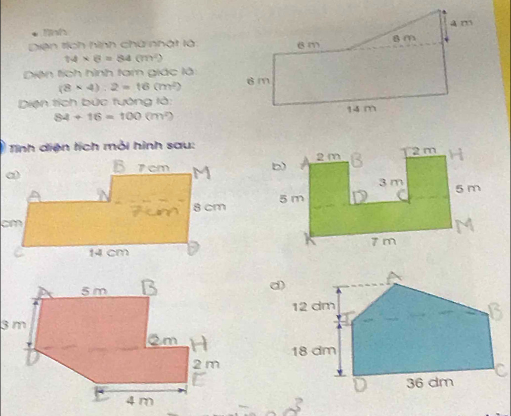 Tình 
Diện tích hình chú nhật là
14* 6=84(m^2)
Diện tích hình tam giác là:
(8* 4):2=16(m^2)
Diện tích bức tưởng là:
84+16=100(m^2)
Tính diện tích mỏi hình sau: