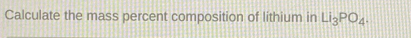 Calculate the mass percent composition of lithium in Li_3PO_4.