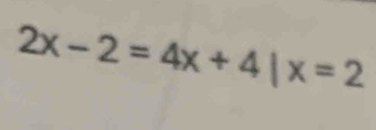 2x-2=4x+4|x=2