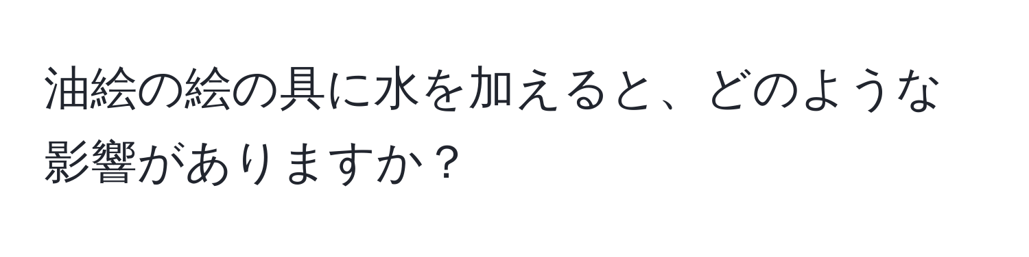 油絵の絵の具に水を加えると、どのような影響がありますか？