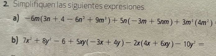 Simplifiquen las siguientes expresiones. 
a) -6m(3n+4-6n^2+9m^3)+5n(-3m+5nm)+3m^2(4m^2)
b) 7x^2+8y^2-6+5xy(-3x+4y)-2x(4x+6xy)-10y^2=