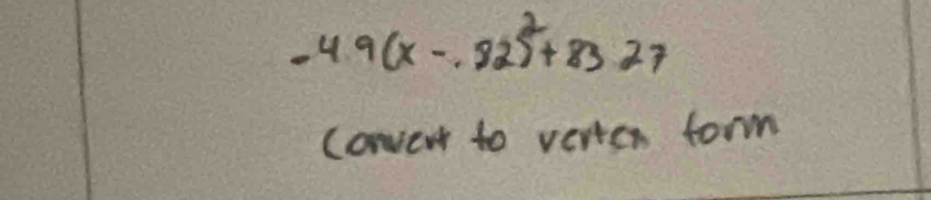 -4.9(x-.92)^2+83.27
cavent to verter form