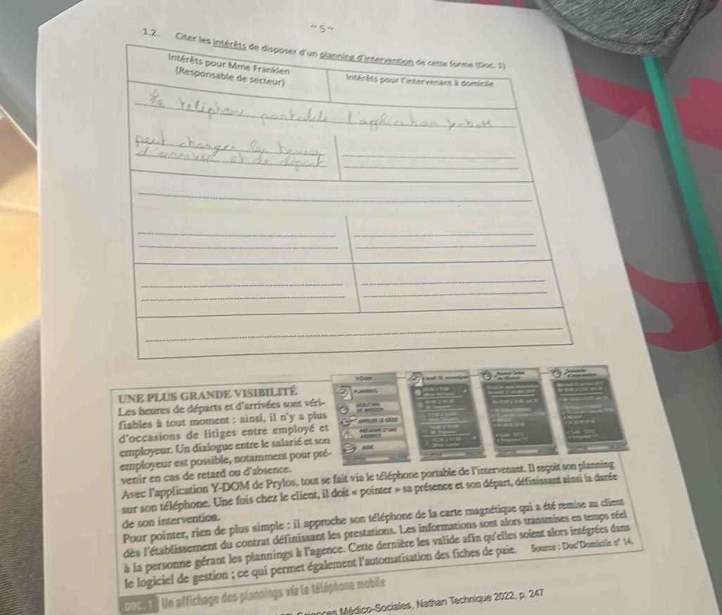 10am 

UNE PLUS GRANDE VISIBILITÉ 
Les heures de départs et d'arrivées sont véri - 5 6 
fiables à tout moment : ainsi, il n'y a plus * Appeles :e séce A vetO 
d'occasions de litiges entre employé et r a ta 
employeur. Un dialogue entre le salarié et son 
employeur est possible, notamment pour pré- 
venir en cas de retard ou d'absence. 
Avec l'application Y-DOM de Prylos, tout se fait via le téléphone portable de l'intervenant. Il reçoit son planning 
sur son téléphone. Une fois chez le client, il doit « pointer » sa présence et son départ, définissant ainsi la durée 
Pour pointer, rien de plus simple : il approche son téléphone de la carte magnétique qui a été remise an client 
de son intervention. 
dès l'établissement du contrat définissant les prestations. Les informations sont alors transmises en temps réel 
à la personne gérant les plannings à l'agence. Cette dernière les valide afin qu'elles soient alors imégrées dans 
le logiciel de gestion ; ce qui permet également l'automatisation des fiches de paie. Source : Doc'Domicile n° 14. 
Doc ) Un affichage des plannings vía le téléphone mobile 
ces édico-Sociales, Nathan Technique 2022, p. 247