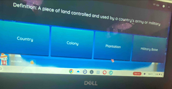 Definition: A piece of land controlled and used by a country's army or military
Country Colony Plantation Military Base
Bec 1?
dell