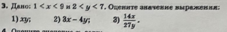 Дано: 1 2 . Оцените значелие вырахения; 
1) xy; 2) 3x-4y; 3)  14x/27y . 
A