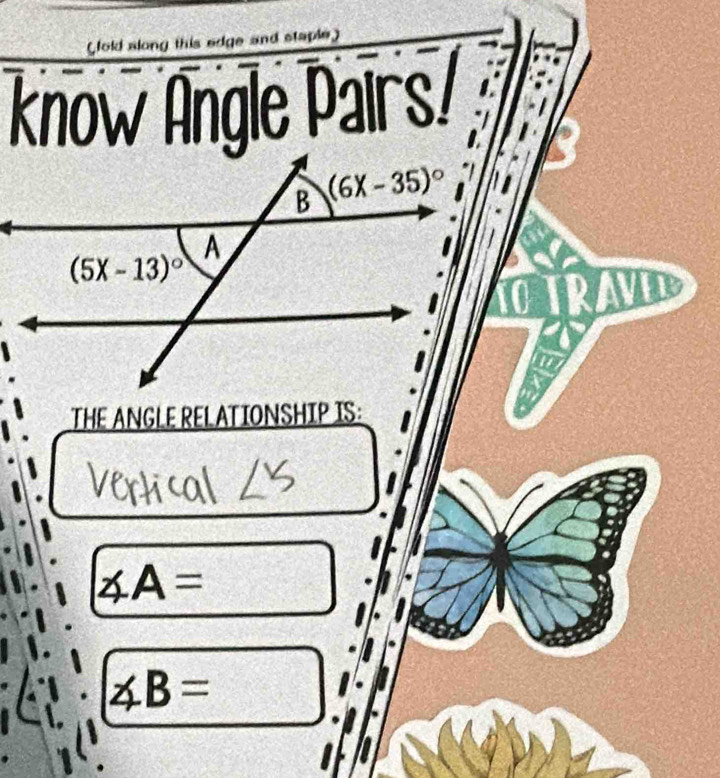 (loki slong this edge and staple)
know Angle Pairs/
THE ANGLE RELATIONSHIP IS:
10 A=
∠ B=