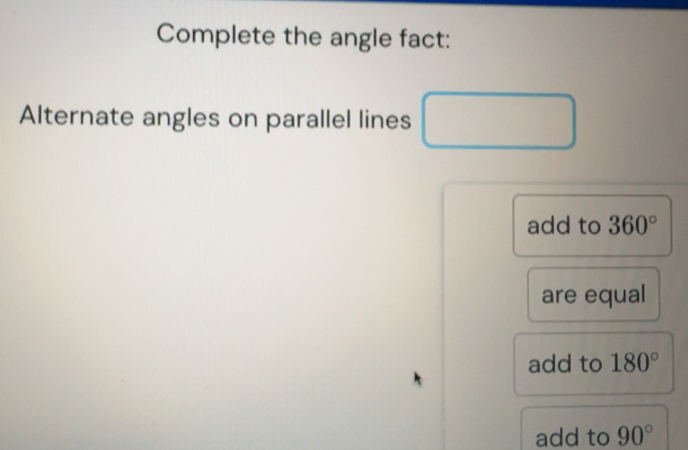 Solved: Complete the angle fact: Alternate angles on parallel lines add ...