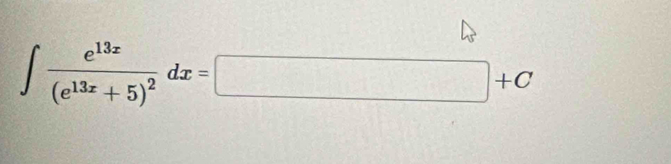 ∈t frac e^(13x)(e^(13x)+5)^2dx=□ +C