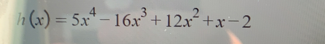 h(x)=5x^4-16x^3+12x^2+x-2