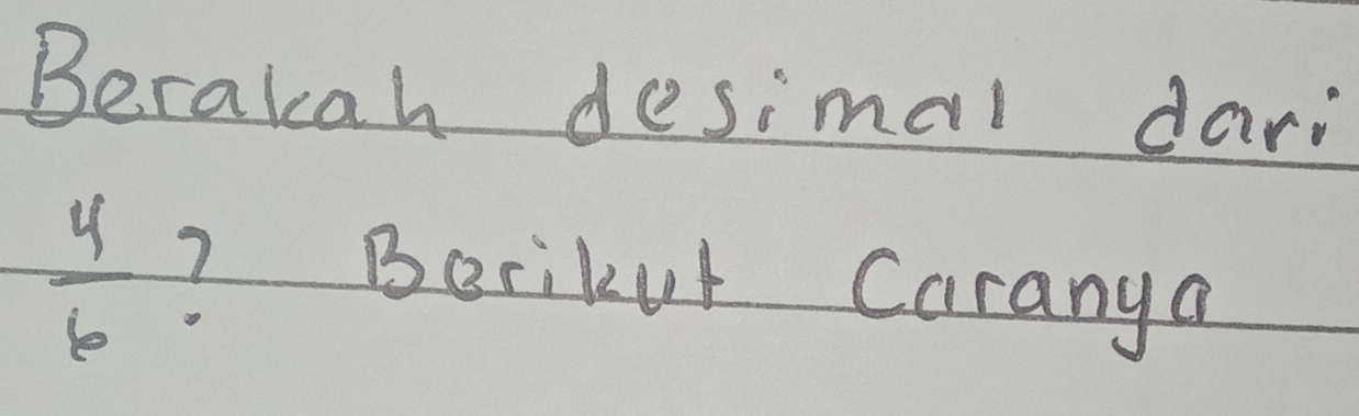 Berakah desimal dari
 4/6  ? Berikur Caranya