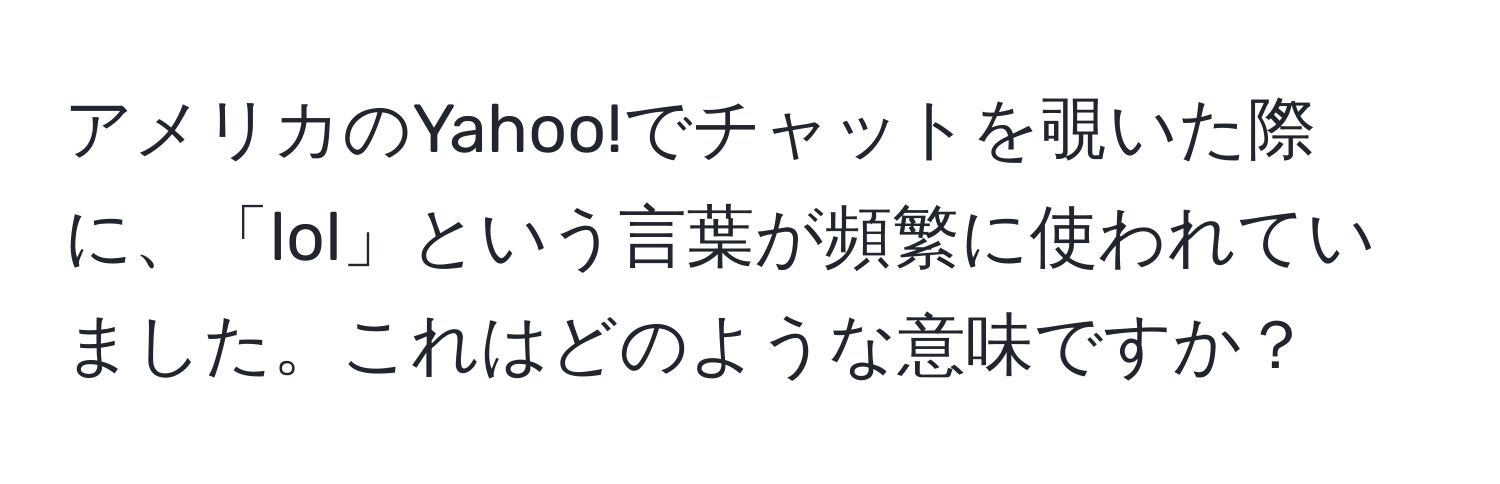 アメリカのYahoo!でチャットを覗いた際に、「lol」という言葉が頻繁に使われていました。これはどのような意味ですか？