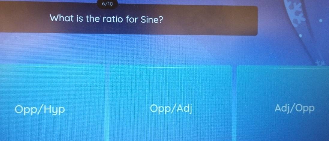 What is the ratio for Sine? 
On/Hi 
Adj/Opp