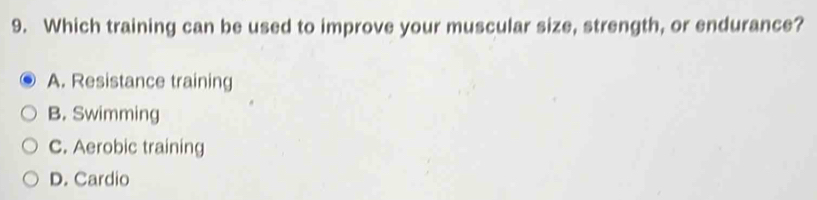 Which training can be used to improve your muscular size, strength, or endurance?
A. Resistance training
B. Swimming
C. Aerobic training
D. Cardio