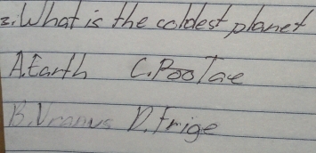 3: What is the coldest planer
Atarth C. Poolae
B. Dranus D. frige