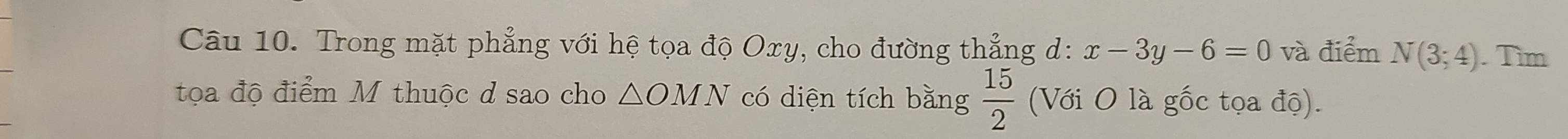 Trong mặt phẳng với hệ tọa độ Oxy, cho đường thẳng d: x-3y-6=0 và điểm N(3;4). Tìm 
tọa độ điểm M thuộc d sao cho △ OMN có diện tích bằng  15/2  (Với O là gốc tọa độ).