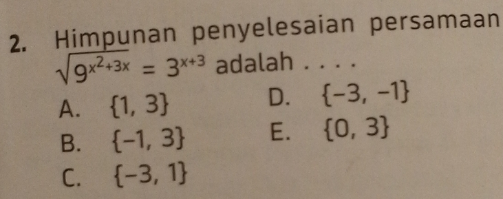 Himpunan penyelesaian persamaan
sqrt(9^(x^2)+3x)=3^(x+3) adalah ._
A.  1,3
D.  -3,-1
B.  -1,3
E.  0,3
C.  -3,1