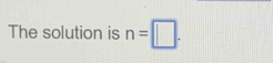 The solution is n=□.