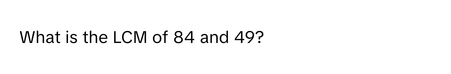 What is the LCM of 84 and 49?