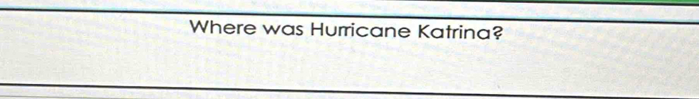 Where was Hurricane Katrina?