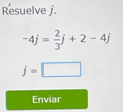 Resuelve j.
-4j= 2/3 j+2-4j
j=□
Enviar