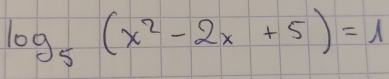 log _5(x^2-2x+5)=1