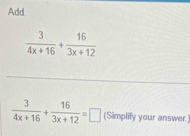 Add.
 3/4x+16 + 16/3x+12 =□ (Simplify your answer.)