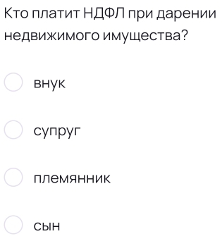 Κто πлаτит НДΦл πри дарении
недвижимого имуШества?
bhγk
cynpyr
ллеМянник
CbIH