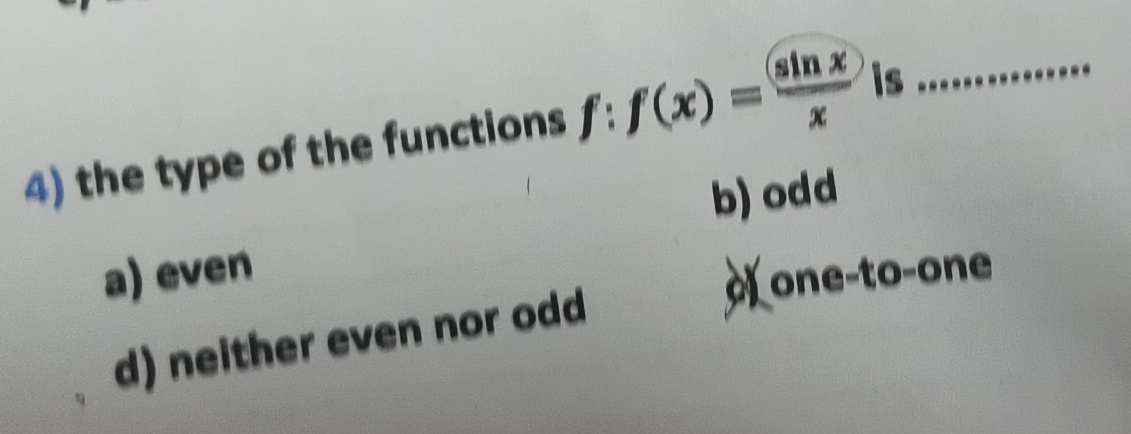 the type of the functions f:f(x)= sin x/x  is_
b)odd
a) even
À one-to-one
d) neither even nor odd