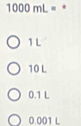 1000mL= *
1L
10 L
0.1 L
0.001 L