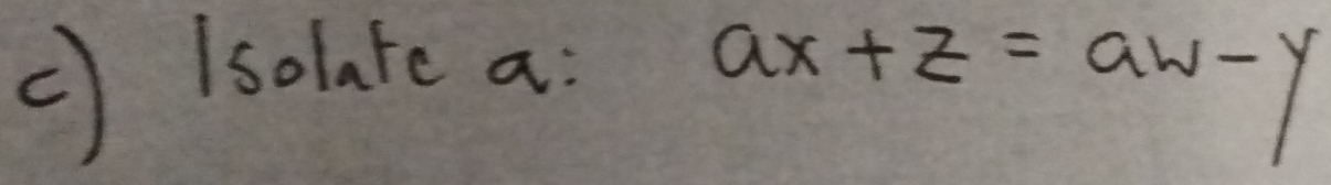 Isolate a :
ax+z=aw-y