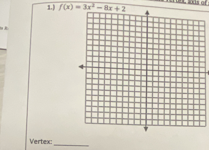 crtex, axis of 
1.) f(x)=3x^2-8x+2
ts R 
_ 
Vertex: