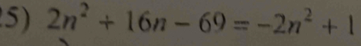 2n^2+16n-69=-2n^2+1