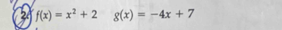 2 f(x)=x^2+2 g(x)=-4x+7