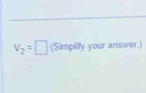 V_2=□ (Simplify your answer.)