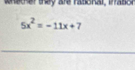 whether they are rational, Irration
5x^2=-11x+7