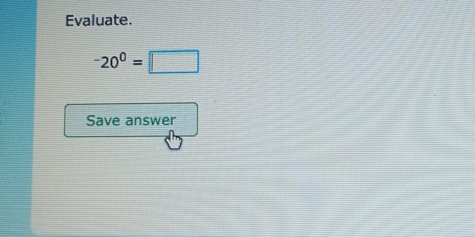 Evaluate.
-20^0=□
Save answer